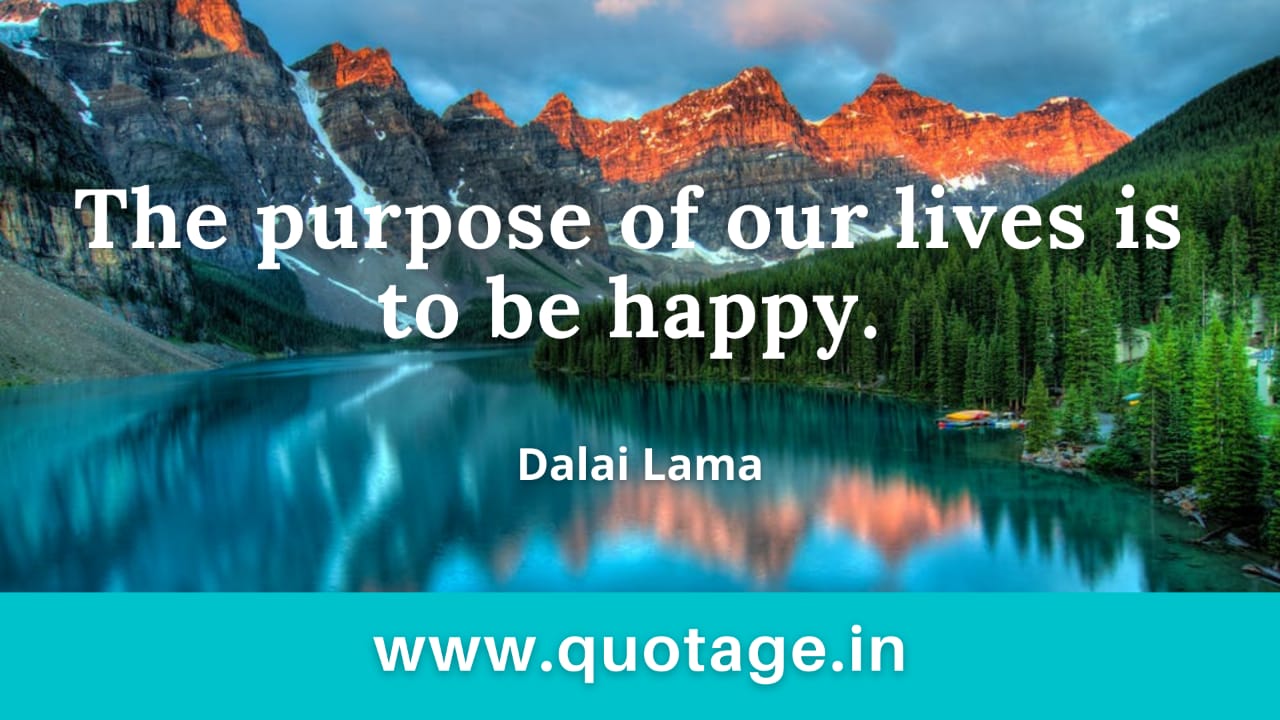 You are currently viewing “The purpose of our lives is to be happy.” — Dalai Lama