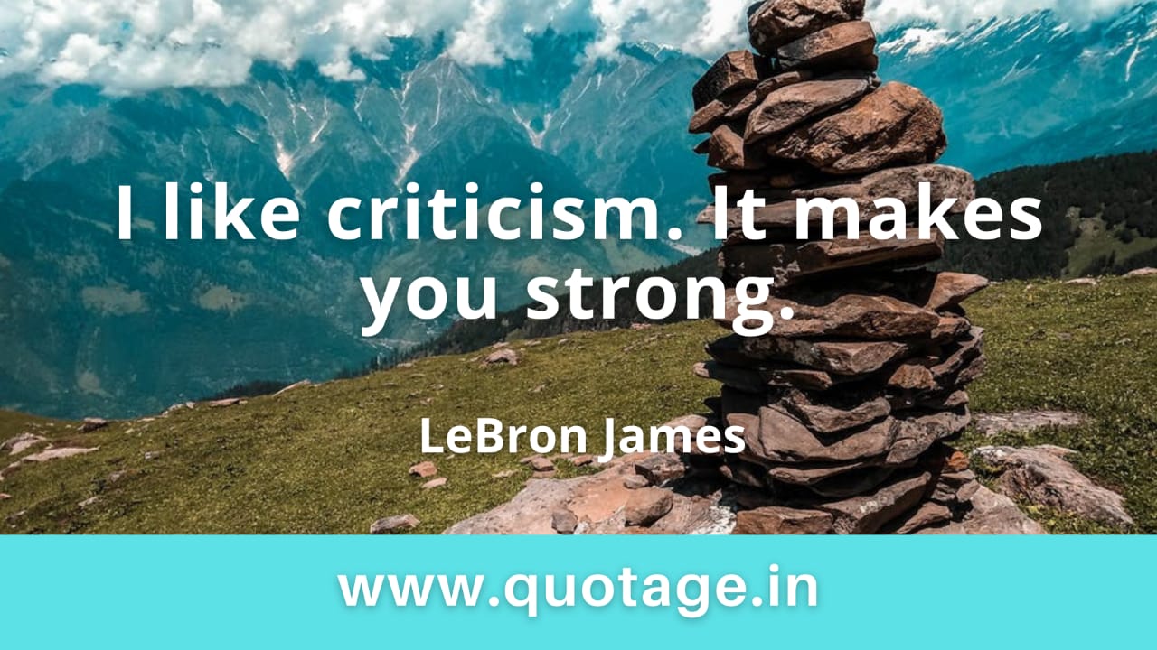 You are currently viewing “I like criticism. It makes you strong.” — LeBron James 