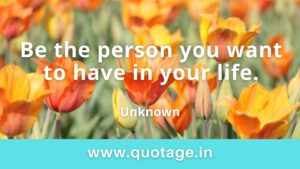 Read more about the article  “Be the person you want to have in your life.” — Unknown