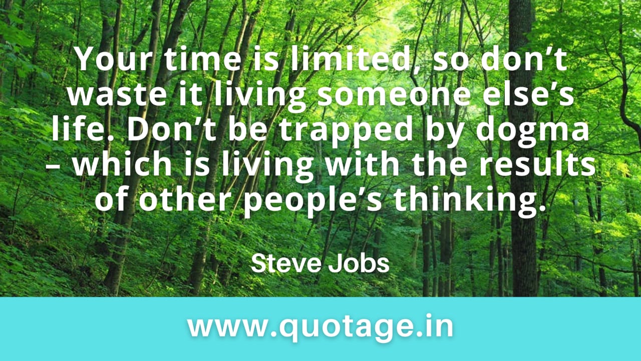 Read more about the article “Your time is limited, so don’t waste it living someone else’s life. Don’t be trapped by dogma – which is living with the results of other people’s thinking.” – Steve Jobs 