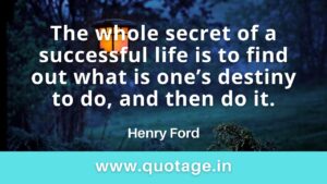 Read more about the article “The whole secret of a successful life is to find out what is one’s destiny to do, and then do it.”– Henry Ford