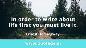 Read more about the article “In order to write about life first you must live it.”– Ernest Hemingway