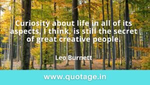 Read more about the article  “Curiosity about life in all of its aspects, I think, is still the secret of great creative people.” – Leo Burnett