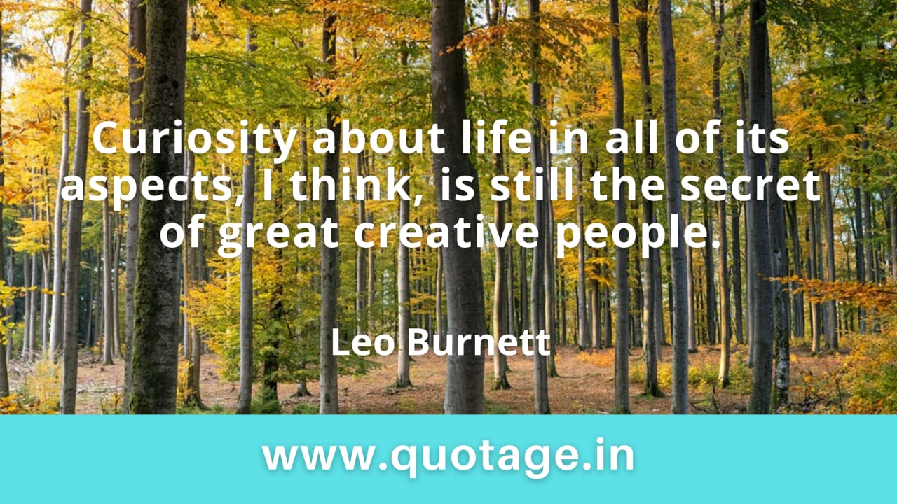 You are currently viewing  “Curiosity about life in all of its aspects, I think, is still the secret of great creative people.” – Leo Burnett