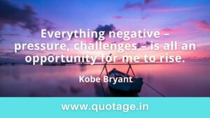 Read more about the article “Everything negative – pressure, challenges – is all an opportunity for me to rise.” — Kobe Bryant 