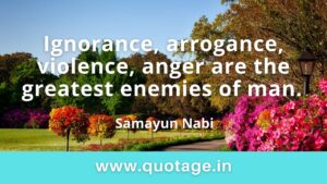 Read more about the article “Ignorance, arrogance, violence, anger are the greatest enemies of man.” — Samayun Nabi