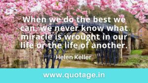 Read more about the article “When we do the best we can, we never know what miracle is wrought in our life or the life of another.” — Helen Keller  