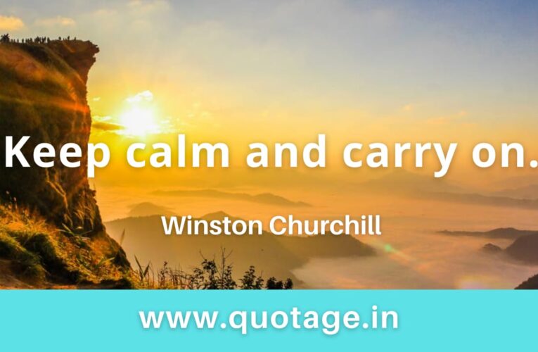 “Keep calm and carry on.” — Winston Churchill 