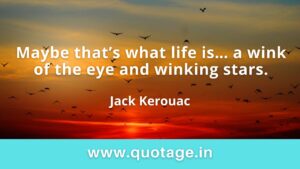 Read more about the article “Maybe that’s what life is… a wink of the eye and winking stars.” — Jack Kerouac 