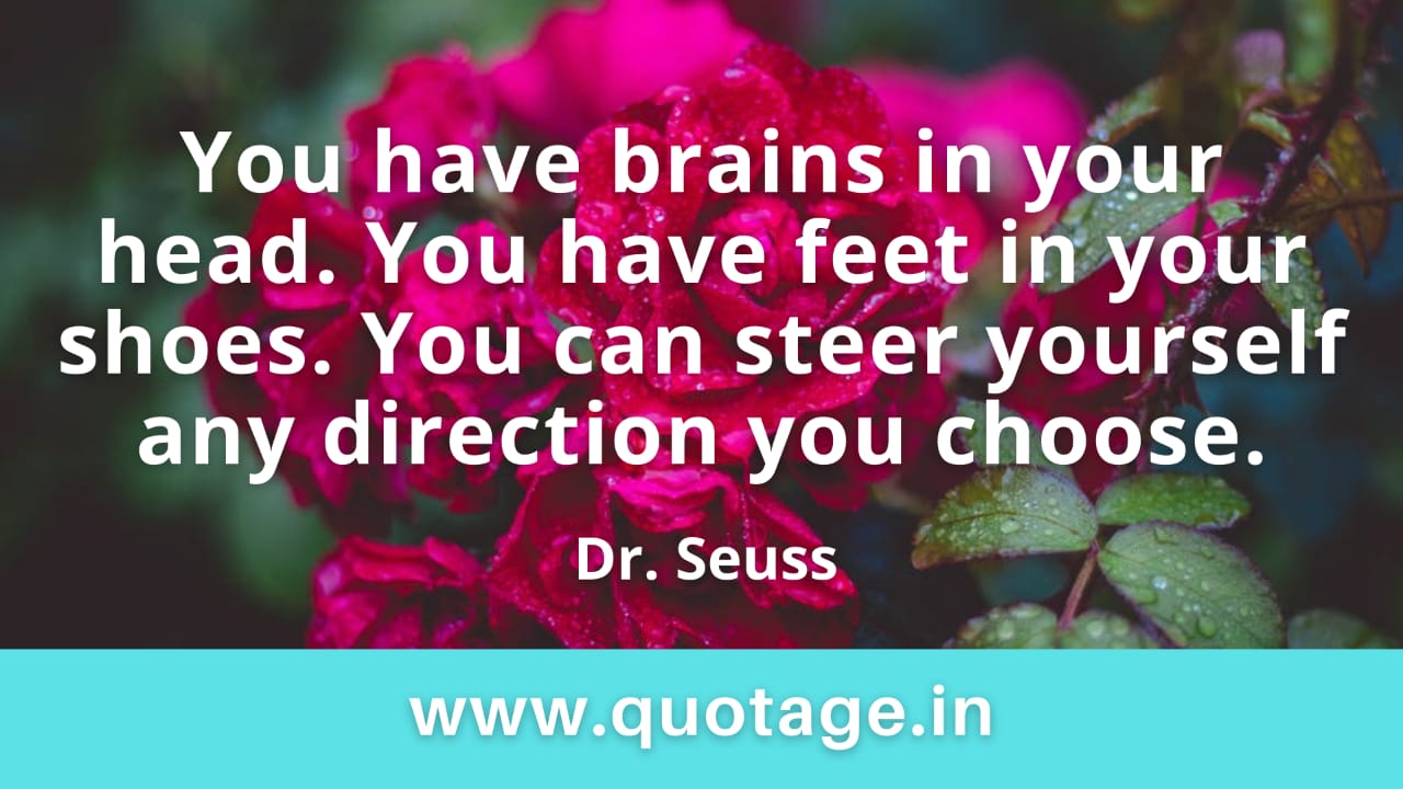 You are currently viewing “You have brains in your head. You have feet in your shoes. You can steer yourself any direction you choose.” — Dr. Seuss 