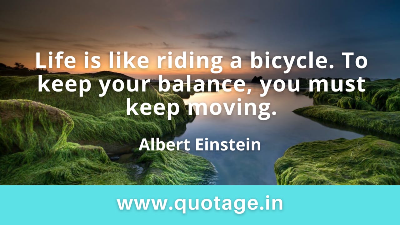 You are currently viewing “Life is like riding a bicycle. To keep your balance, you must keep moving.” — Albert Einstein