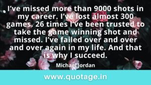 Read more about the article  “I’ve missed more than 9000 shots in my career. I’ve lost almost 300 games. 26 times I’ve been trusted to take the game winning shot and missed. I’ve failed over and over and over again in my life. And that is why I succeed.” – Michael Jordan 