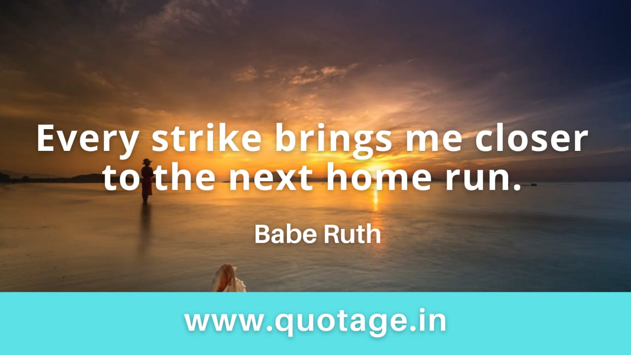 You are currently viewing  “Every strike brings me closer to the next home run.”– Babe Ruth 