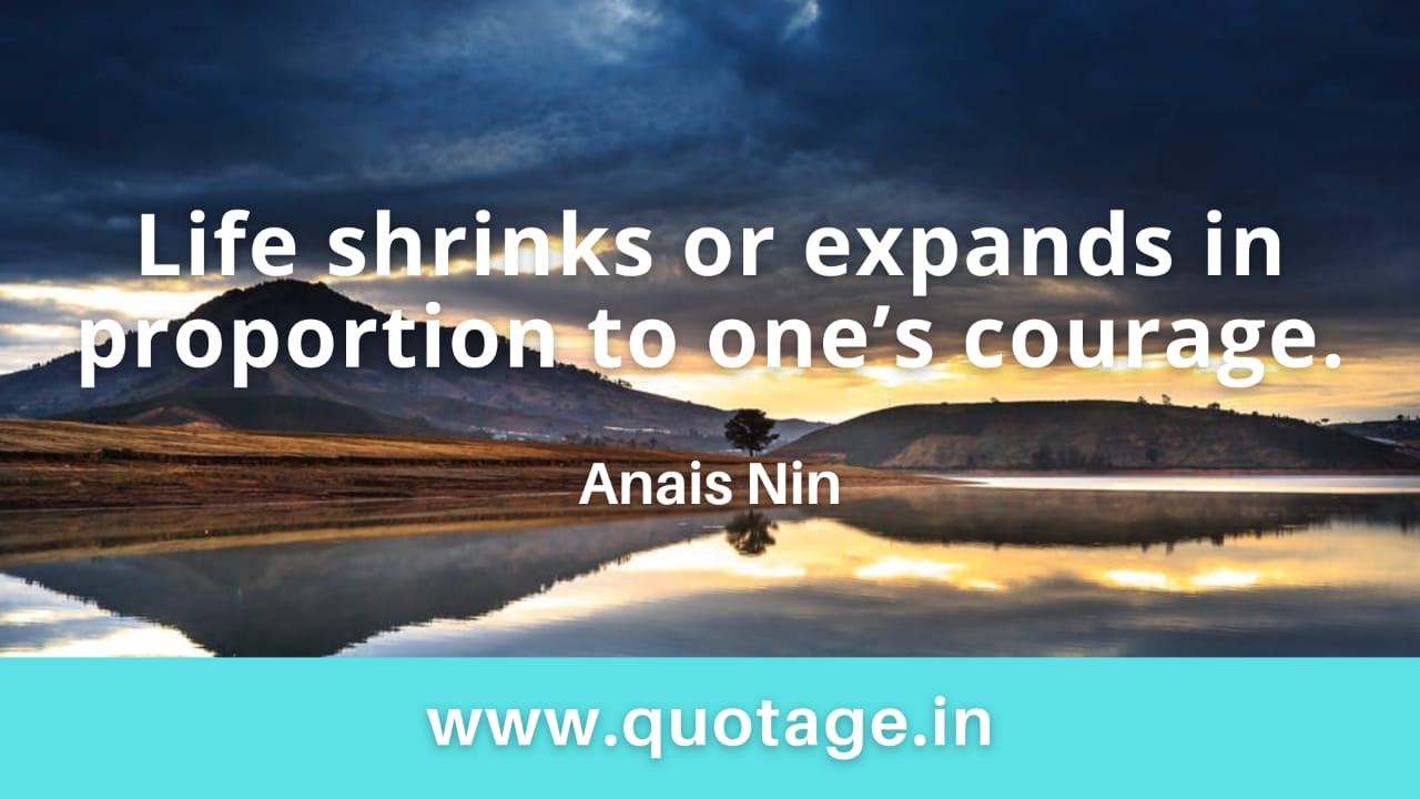 You are currently viewing  “Life shrinks or expands in proportion to one’s courage.” – Anais Nin 