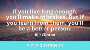 Read more about the article “If you live long enough, you’ll make mistakes. But if you learn from them, you’ll be a better person.” —Bill Clinton 