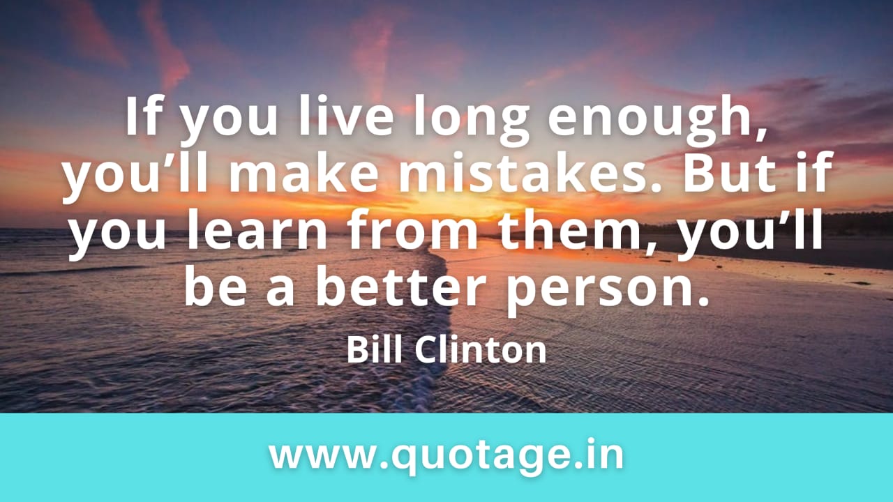 You are currently viewing “If you live long enough, you’ll make mistakes. But if you learn from them, you’ll be a better person.” —Bill Clinton 