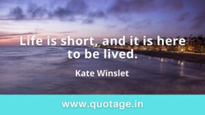 Read more about the article “Life is short, and it is here to be lived.” —Kate Winslet   