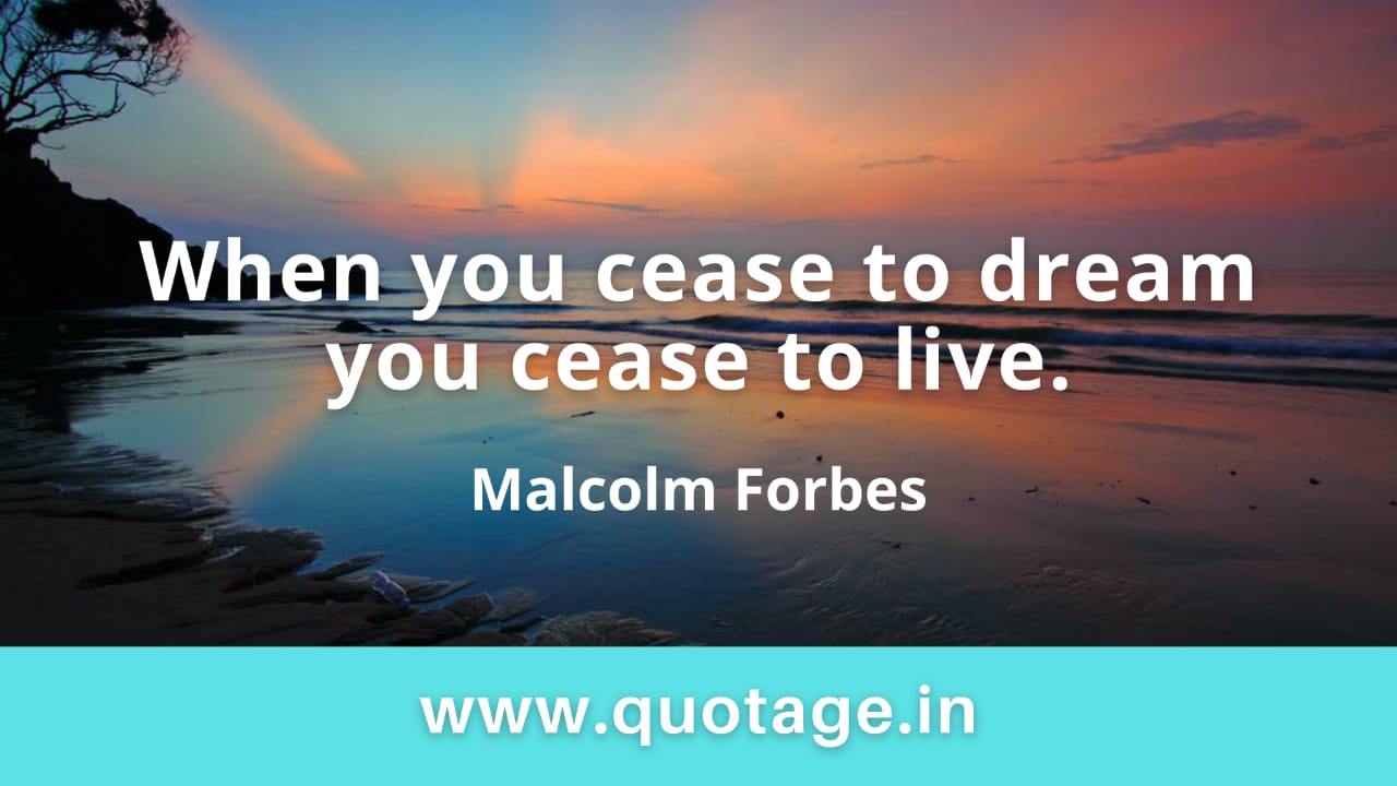 Read more about the article “When you cease to dream you cease to live.” —Malcolm Forbes 