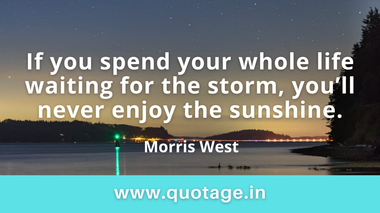 Read more about the article “If you spend your whole life waiting for the storm, you’ll never enjoy the sunshine.” —Morris West 