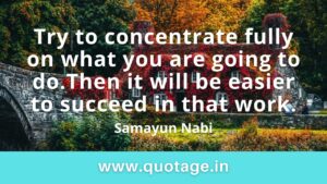 Read more about the article “Try to concentrate fully on what you are going to do. Then it will be easier to succeed in that work.” —Samayun Nabi  