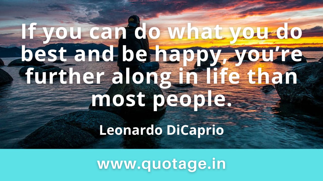 You are currently viewing “If you can do what you do best and be happy, you’re further along in life than most people.” —Leonardo DiCaprio 