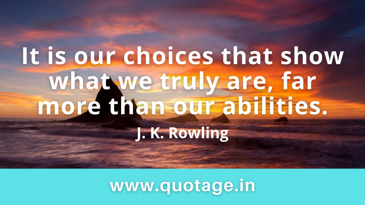 Read more about the article  “It is our choices that show what we truly are, far more than our abilities.” —J. K. Rowling 
